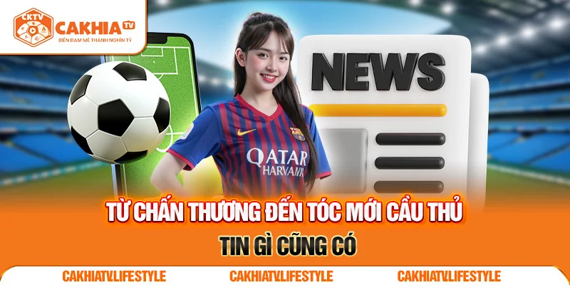 Từ chấn thương đến tóc mới cầu thủ – tin gì cũng có